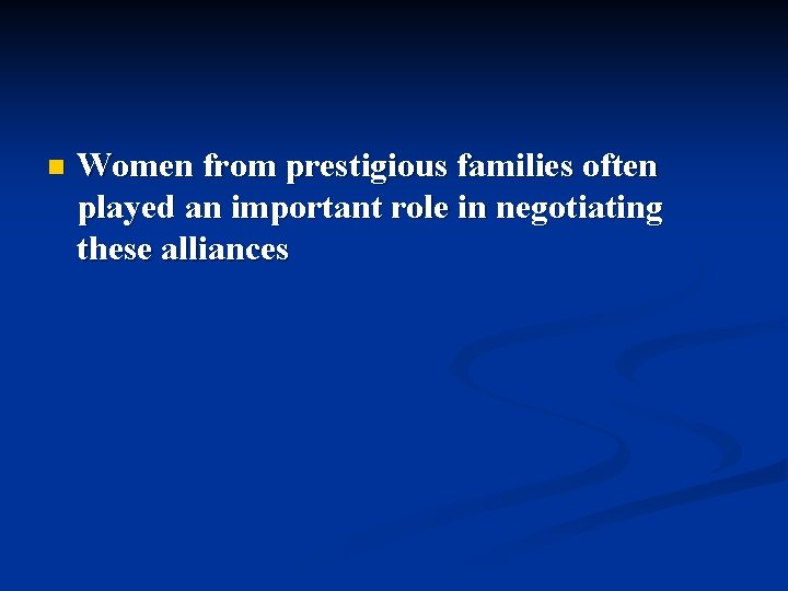 n Women from prestigious families often played an important role in negotiating these alliances n Women from prestigious families often played an important role in negotiating these alliances