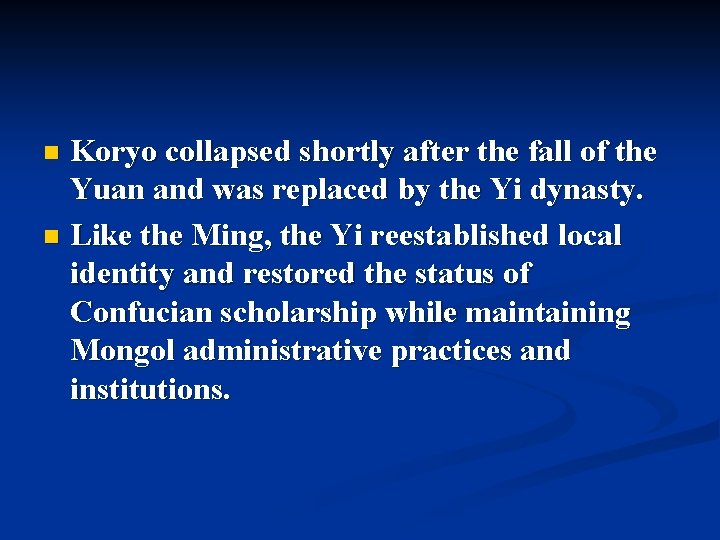Koryo collapsed shortly after the fall of the Yuan and was replaced by the Koryo collapsed shortly after the fall of the Yuan and was replaced by the