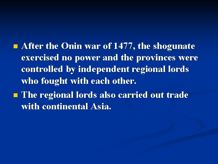After the Onin war of 1477, the shogunate exercised no power and the provinces After the Onin war of 1477, the shogunate exercised no power and the provinces