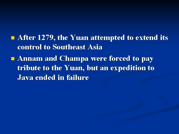 After 1279, the Yuan attempted to extend its control to Southeast Asia n Annam After 1279, the Yuan attempted to extend its control to Southeast Asia n Annam