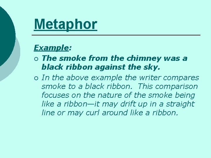 Metaphor Example: ¡ The smoke from the chimney was a black ribbon against the