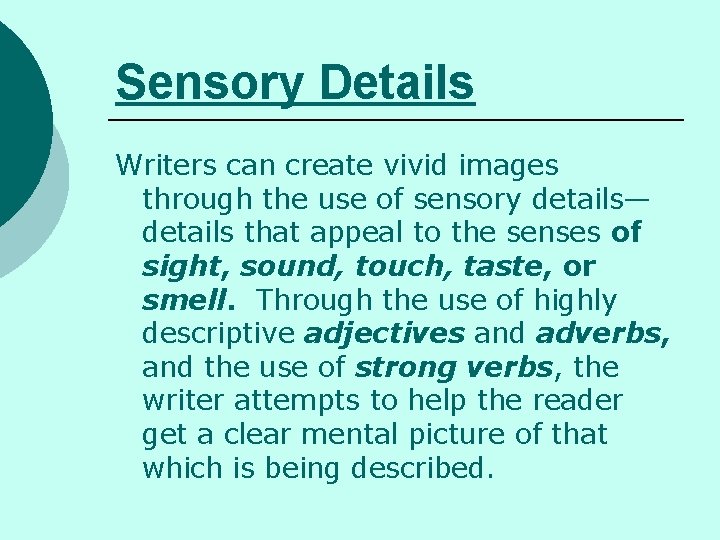 Sensory Details Writers can create vivid images through the use of sensory details— details