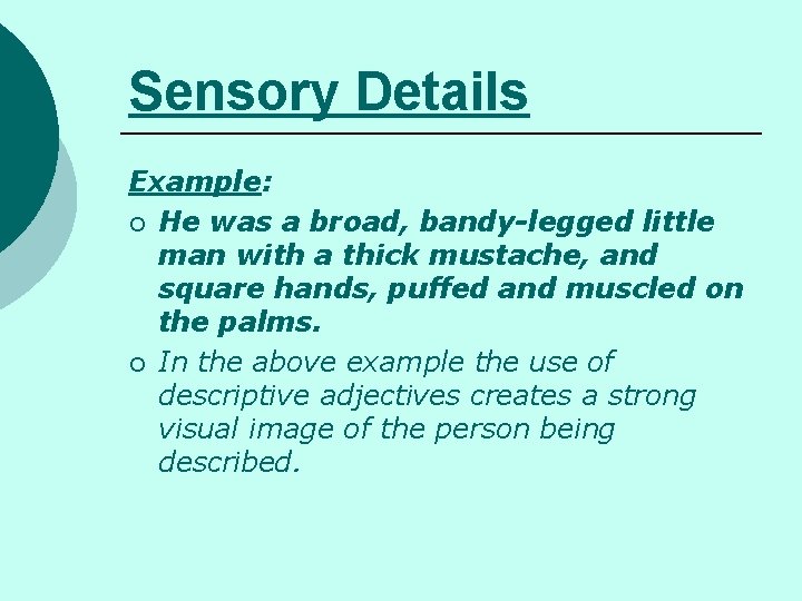 Sensory Details Example: ¡ He was a broad, bandy-legged little man with a thick
