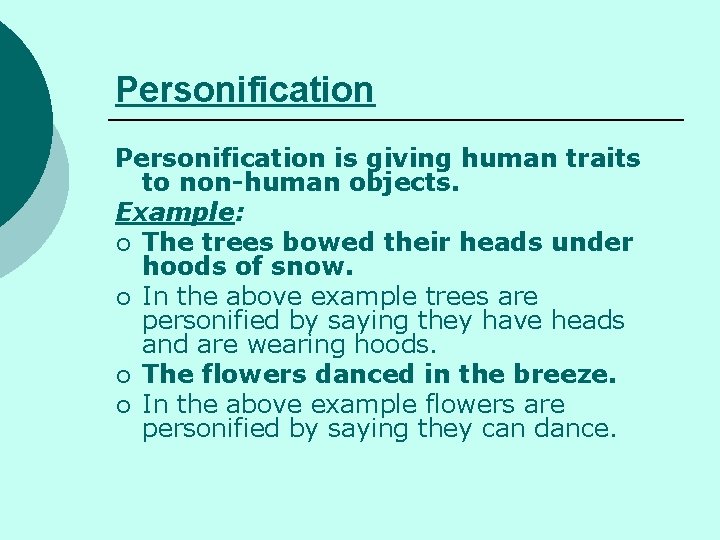 Personification is giving human traits to non-human objects. Example: ¡ The trees bowed their