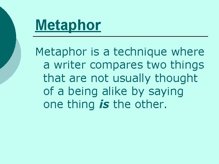 Metaphor is a technique where a writer compares two things that are not usually
