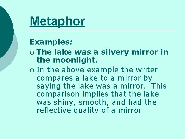Metaphor Examples: ¡ The lake was a silvery mirror in the moonlight. ¡ In