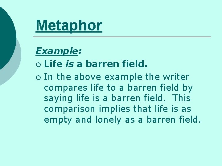 Metaphor Example: ¡ Life is a barren field. ¡ In the above example the