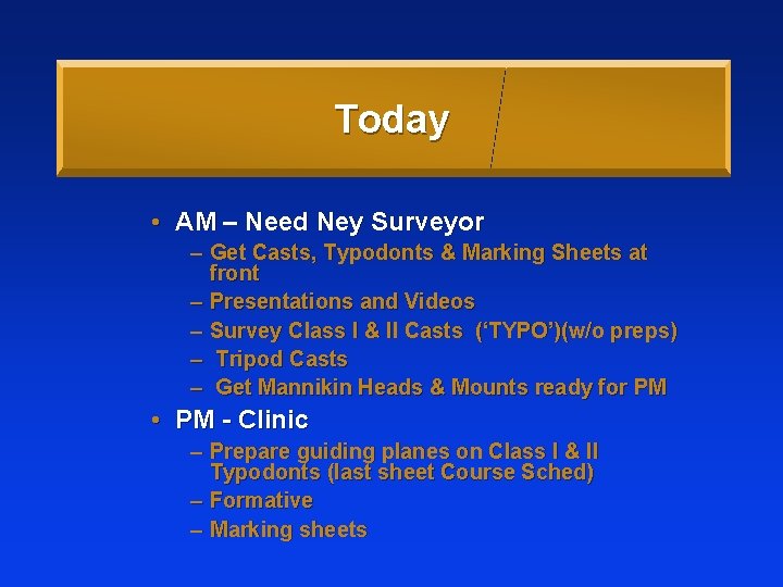 Today • AM – Need Ney Surveyor – Get Casts, Typodonts & Marking Sheets