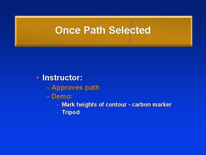 Once Path Selected • Instructor: – Approves path – Demo: - Mark heights of