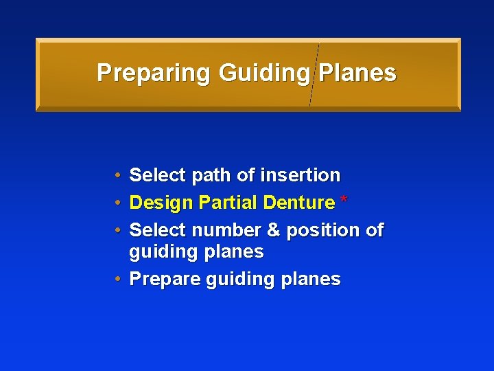 Preparing Guiding Planes • • • Select path of insertion Design Partial Denture *