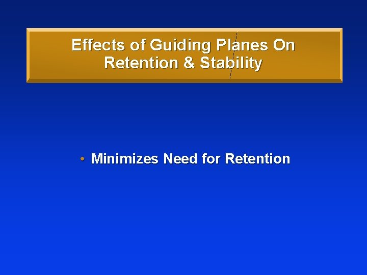 Effects of Guiding Planes On Retention & Stability • Minimizes Need for Retention 