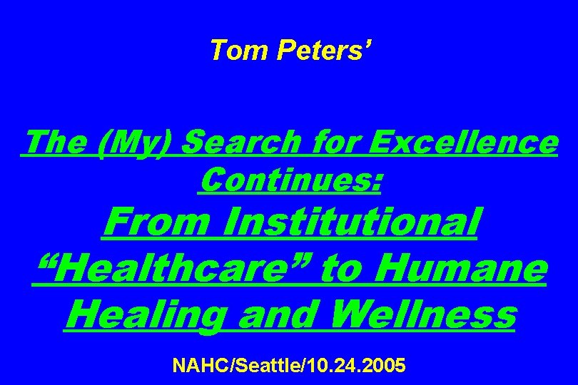 Tom Peters’ The (My) Search for Excellence Continues: From Institutional “Healthcare” to Humane Healing