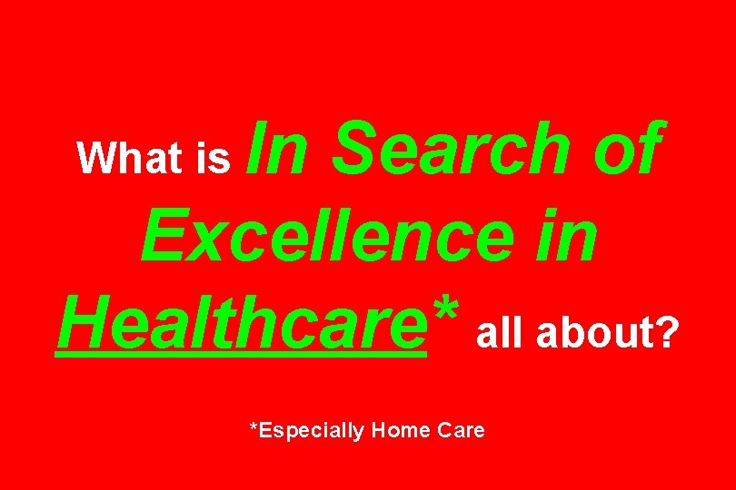 In Search of Excellence in Healthcare* all about? What is *Especially Home Care In Search of Excellence in Healthcare* all about? What is *Especially Home Care