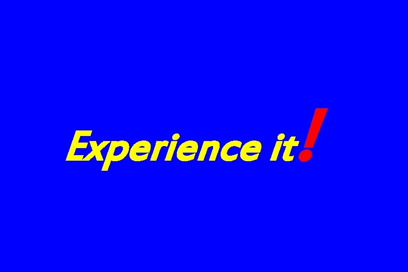 Experience it ! 