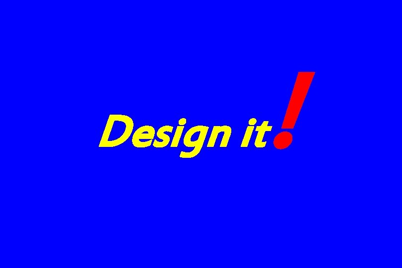 Design it ! Design it !