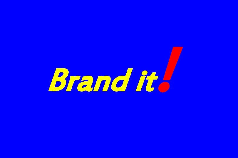 Brand it ! Brand it !