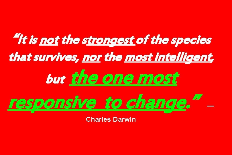 “It is not the strongest of the species that survives, nor the most intelligent,