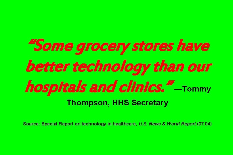 “Some grocery stores have better technology than our hospitals and clinics. ” —Tommy Thompson, “Some grocery stores have better technology than our hospitals and clinics. ” —Tommy Thompson,