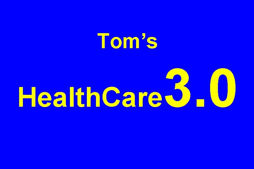 Tom’s Health. Care 3. 0 
