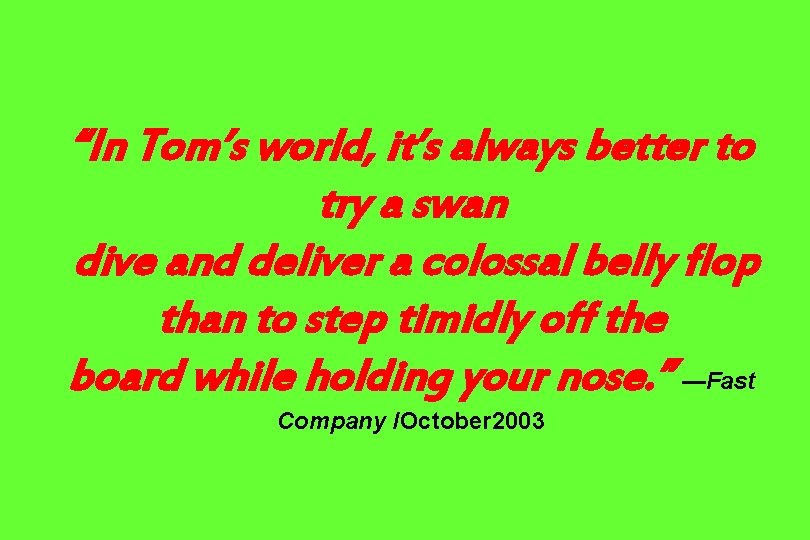 “In Tom’s world, it’s always better to try a swan dive and deliver a