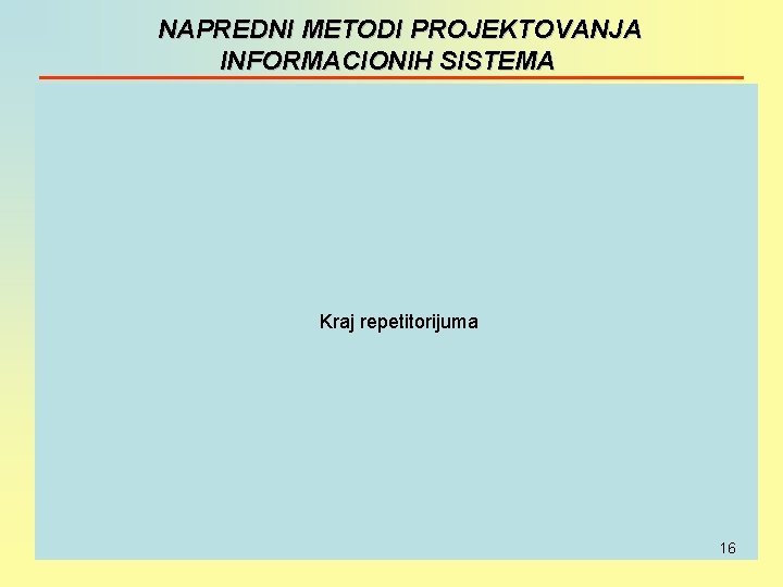 NAPREDNI METODI PROJEKTOVANJA INFORMACIONIH SISTEMA Kraj repetitorijuma 16 