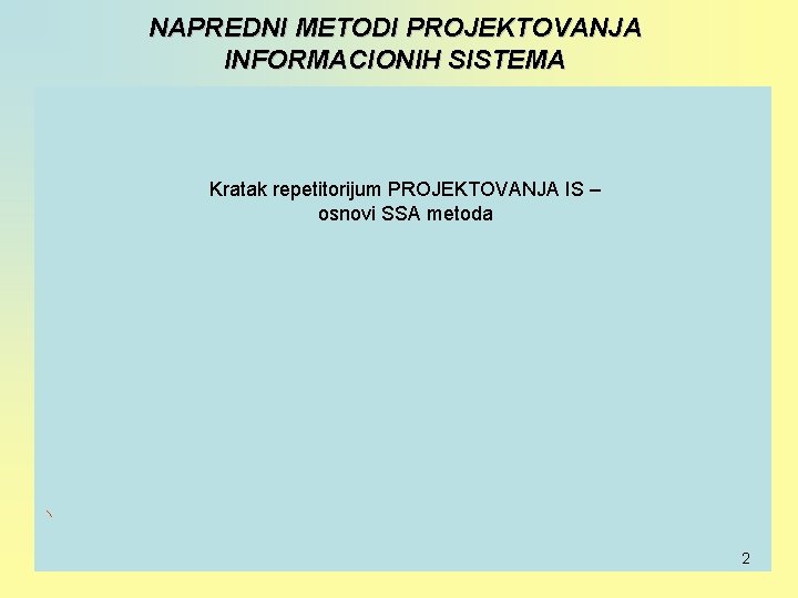 NAPREDNI METODI PROJEKTOVANJA INFORMACIONIH SISTEMA Kratak repetitorijum PROJEKTOVANJA IS – osnovi SSA metoda 2