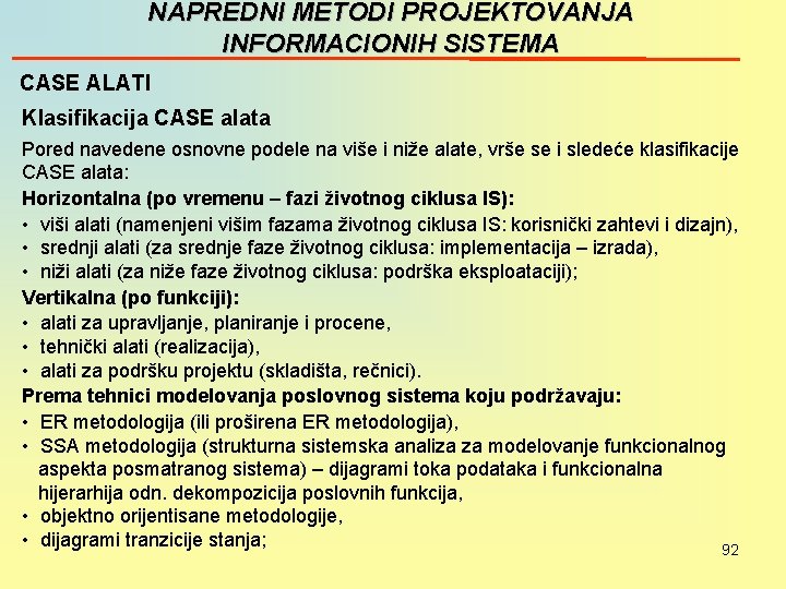 NAPREDNI METODI PROJEKTOVANJA INFORMACIONIH SISTEMA CASE ALATI Klasifikacija CASE alata Pored navedene osnovne podele