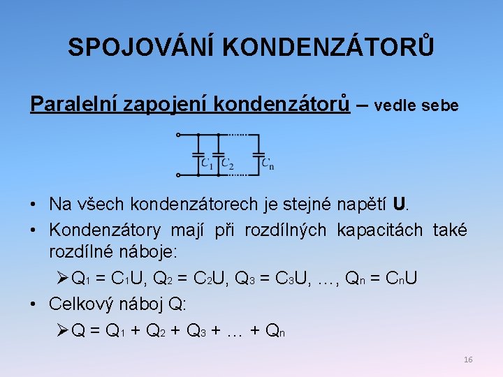 SPOJOVÁNÍ KONDENZÁTORŮ Paralelní zapojení kondenzátorů – vedle sebe • Na všech kondenzátorech je stejné