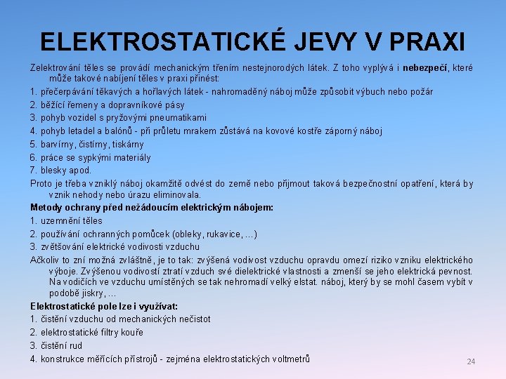 ELEKTROSTATICKÉ JEVY V PRAXI Zelektrování těles se provádí mechanickým třením nestejnorodých látek. Z toho