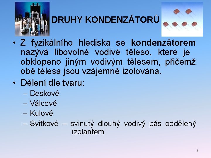 DRUHY KONDENZÁTORŮ • Z fyzikálního hlediska se kondenzátorem nazývá libovolné vodivé těleso, které je