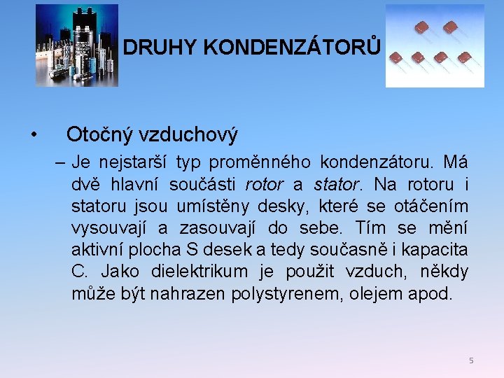 DRUHY KONDENZÁTORŮ • Otočný vzduchový – Je nejstarší typ proměnného kondenzátoru. Má dvě hlavní