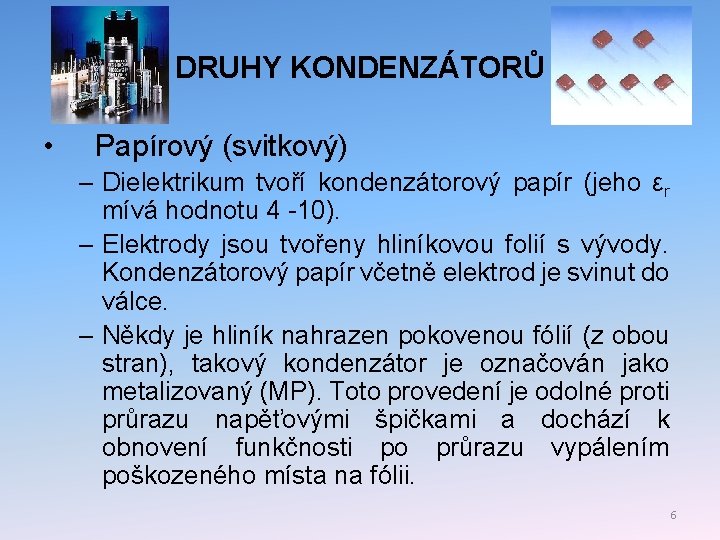 DRUHY KONDENZÁTORŮ • Papírový (svitkový) – Dielektrikum tvoří kondenzátorový papír (jeho εr mívá hodnotu