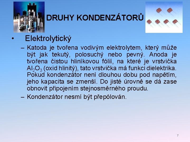 DRUHY KONDENZÁTORŮ • Elektrolytický – Katoda je tvořena vodivým elektrolytem, který může být jak