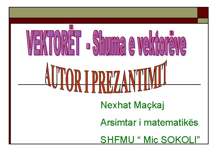 Nexhat Maçkaj Arsimtar i matematikës SHFMU “ Mic SOKOLI” 