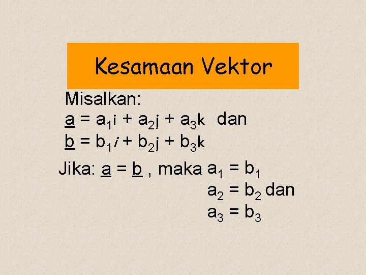 Kesamaan Vektor Misalkan: a = a 1 i + a 2 j + a