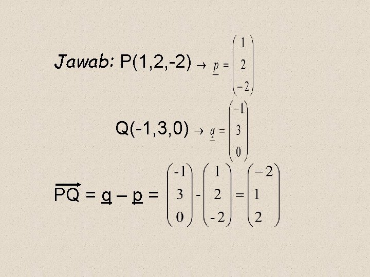 Jawab: P(1, 2, -2) Q(-1, 3, 0) PQ = q – p = 