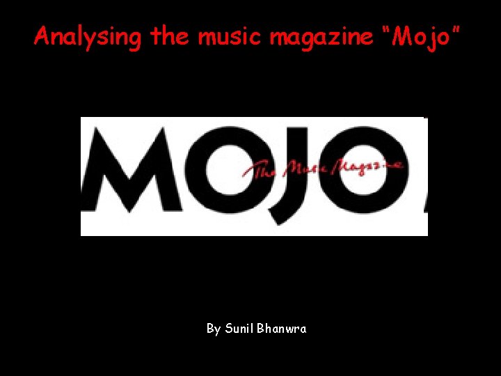 Analysing the music magazine “Mojo” By Sunil Bhanwra 