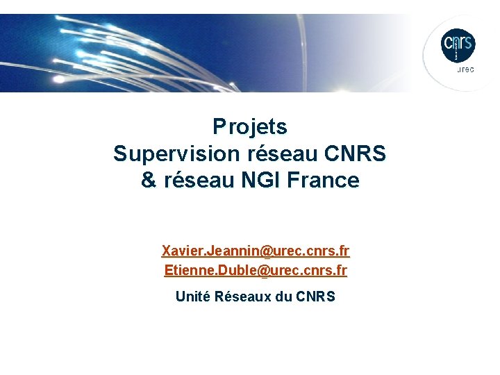 Projets Supervision réseau CNRS & réseau NGI France Xavier. Jeannin@urec. cnrs. fr Etienne. Duble@urec.