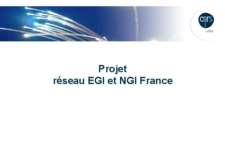 Projet réseau EGI et NGI France 