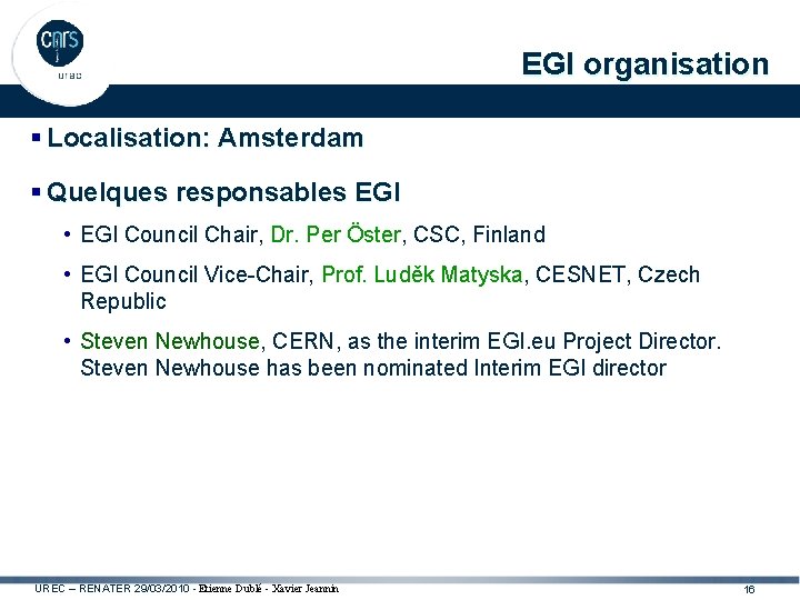 EGI organisation § Localisation: Amsterdam § Quelques responsables EGI • EGI Council Chair, Dr.