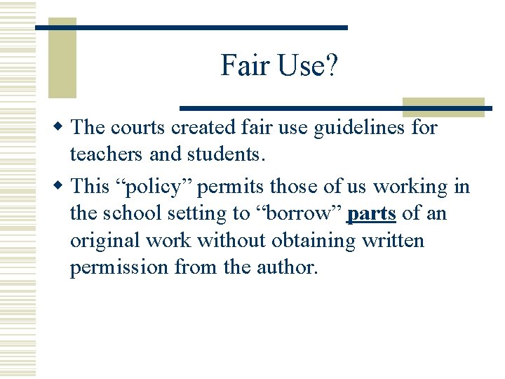 Fair Use? w The courts created fair use guidelines for teachers and students. w
