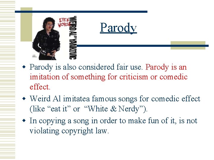 Parody w Parody is also considered fair use. Parody is an imitation of something