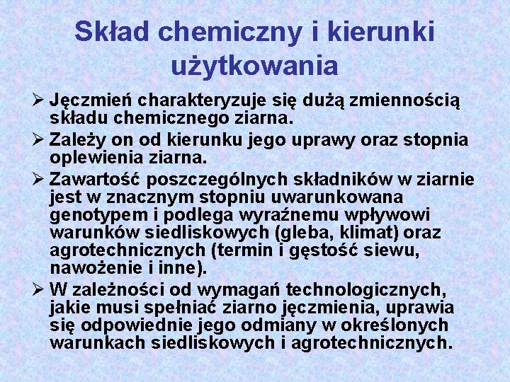 Skład chemiczny i kierunki użytkowania Ø Jęczmień charakteryzuje się dużą zmiennością składu chemicznego ziarna.