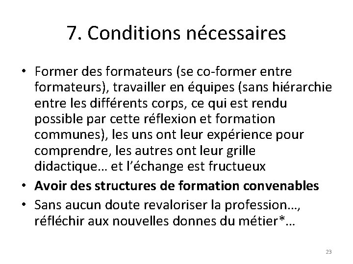 7. Conditions nécessaires • Former des formateurs (se co-former entre formateurs), travailler en équipes