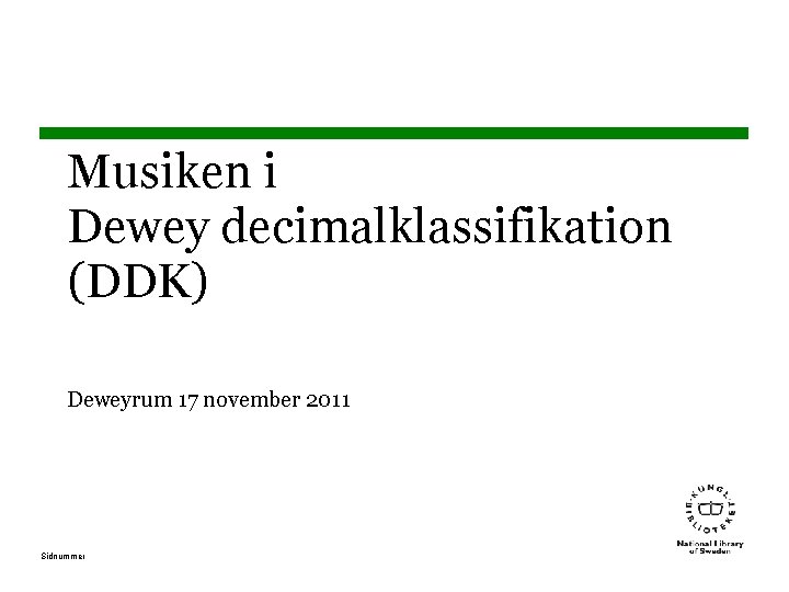 Musiken i Dewey decimalklassifikation (DDK) Deweyrum 17 november 2011 Sidnummer 