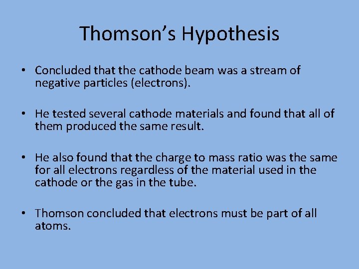Thomson’s Hypothesis • Concluded that the cathode beam was a stream of negative particles