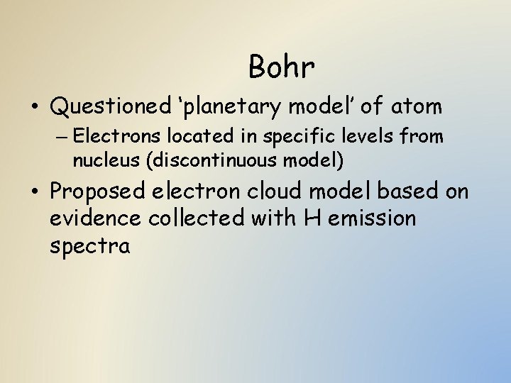 Bohr • Questioned ‘planetary model’ of atom – Electrons located in specific levels from