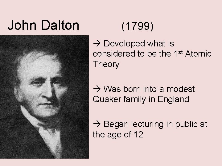 John Dalton (1799) Developed what is considered to be the 1 st Atomic Theory