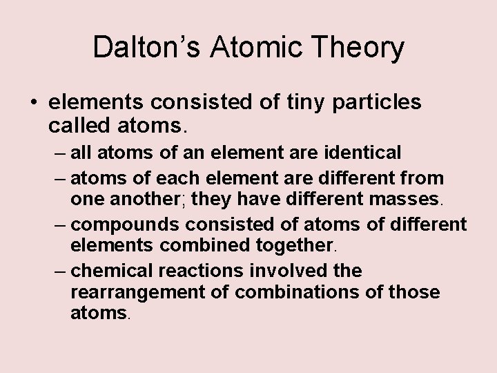 Dalton’s Atomic Theory • elements consisted of tiny particles called atoms. – all atoms