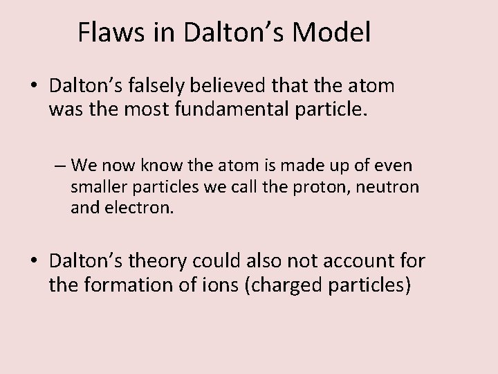 Flaws in Dalton’s Model • Dalton’s falsely believed that the atom was the most